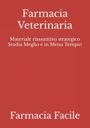 Farmacia Veterinaria: Materiale riassuntivo strategico Studia Meglio e in Meno Tempo!