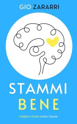 Stammi Bene: Scopri gli strumenti per la tua felicità, i migliori rimedi contro l'ansia, lo stress e altri problemi emotivi (La fine dell'ansia Vol. 2)