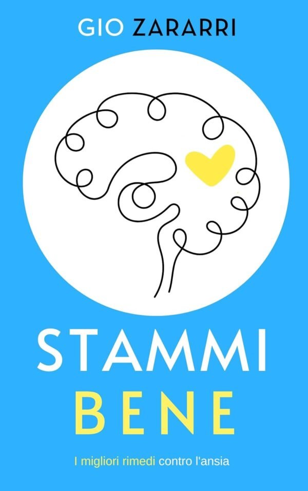 Stammi Bene: Scopri gli strumenti per la tua felicità, i migliori rimedi contro l'ansia, lo stress e altri problemi emotivi (La fine dell'ansia Vol. 2)
